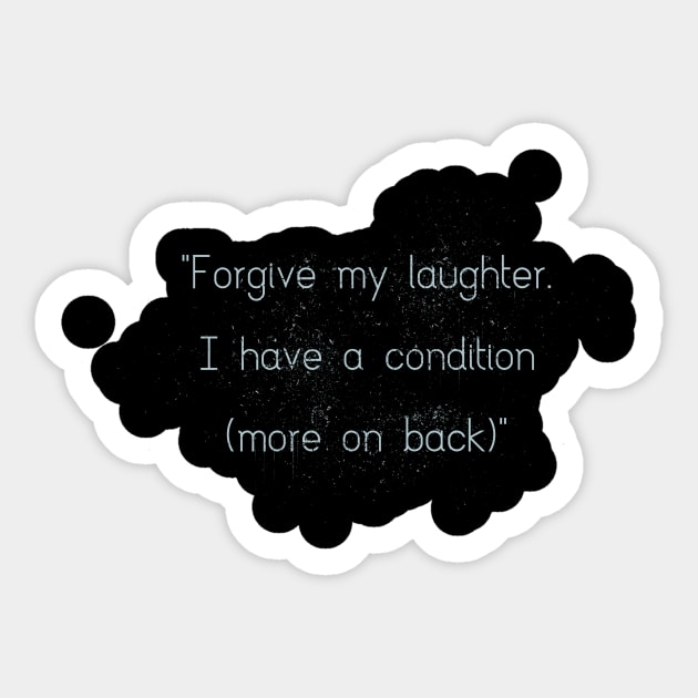 Forgive my laughter, I have a condition (more on the back) Sticker by Sacrilence